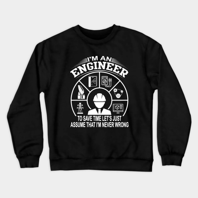 I Am An Engineer To Save Time I'm Always Right Crewneck Sweatshirt by Crazyshirtgifts